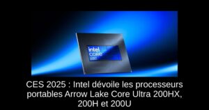 CES 2025 : Intel dévoile les processeurs portables Arrow Lake Core Ultra 200HX, 200H et 200U
