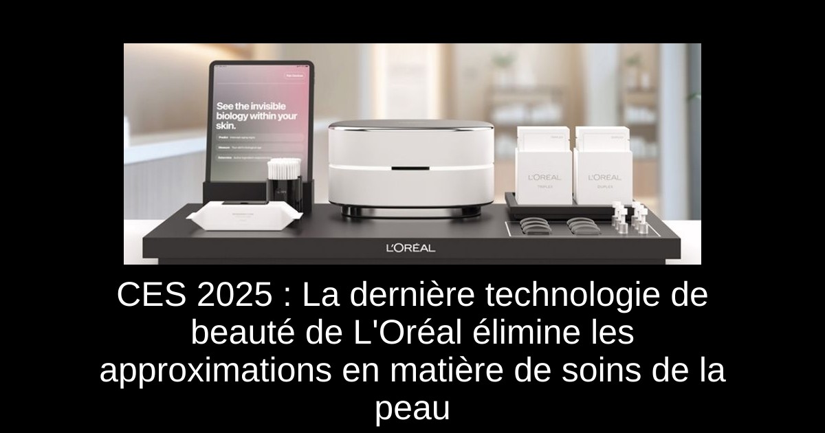 CES 2025 : La dernière technologie de beauté de L&rsquo;Oréal élimine les approximations en matière de soins de la peau
