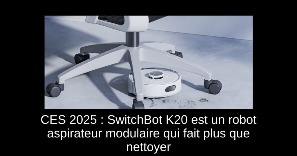 CES 2025 : SwitchBot K20+ est un robot aspirateur modulaire qui fait plus que nettoyer