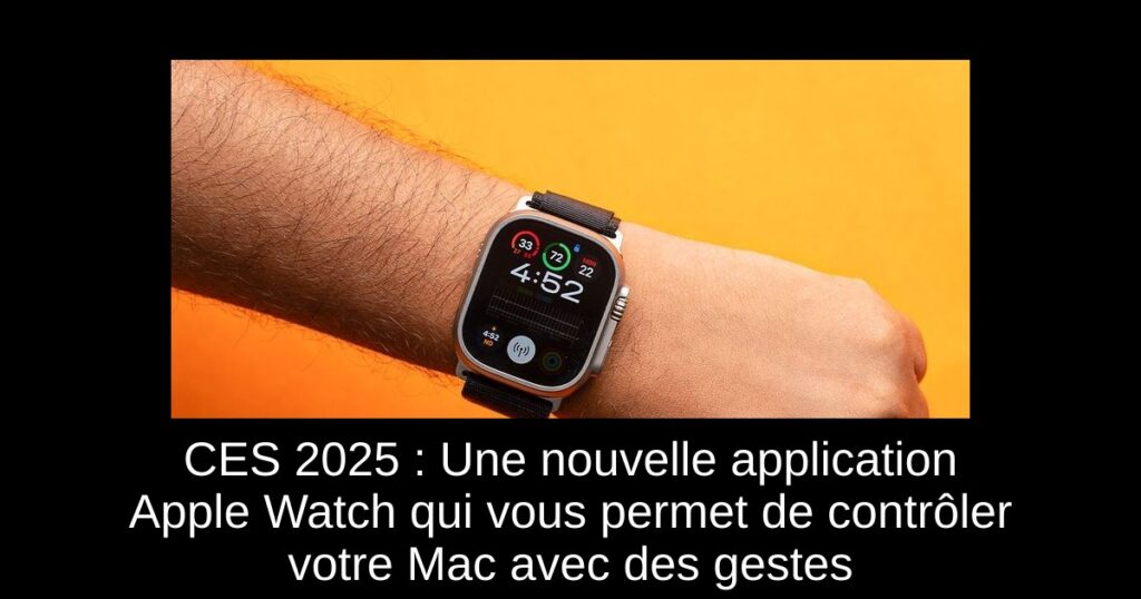 CES 2025 : Une nouvelle application Apple Watch qui vous permet de contrôler votre Mac avec des gestes