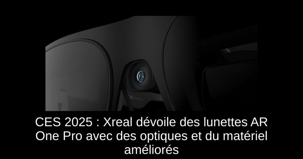 CES 2025 : Xreal dévoile des lunettes AR One Pro avec des optiques et du matériel améliorés