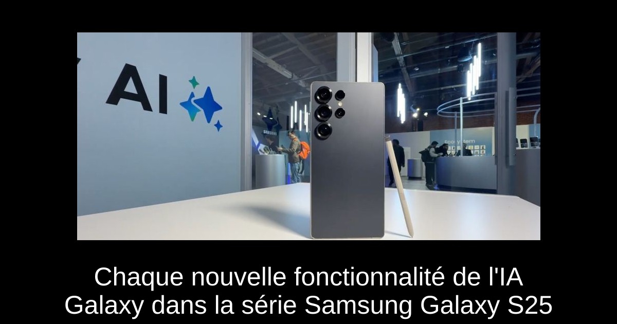 Chaque nouvelle fonctionnalité de l'IA Galaxy dans la série Samsung Galaxy S25