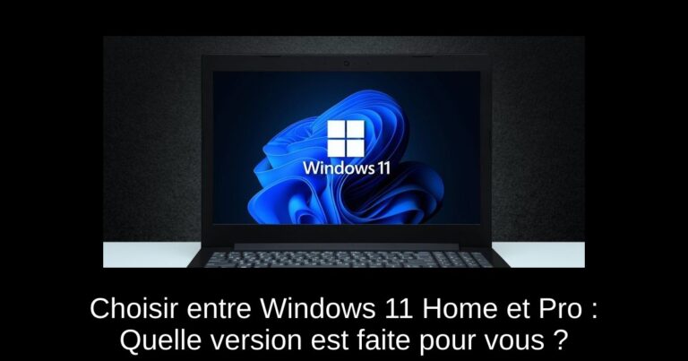Choisir entre Windows 11 Home et Pro : Quelle version est faite pour vous ?
