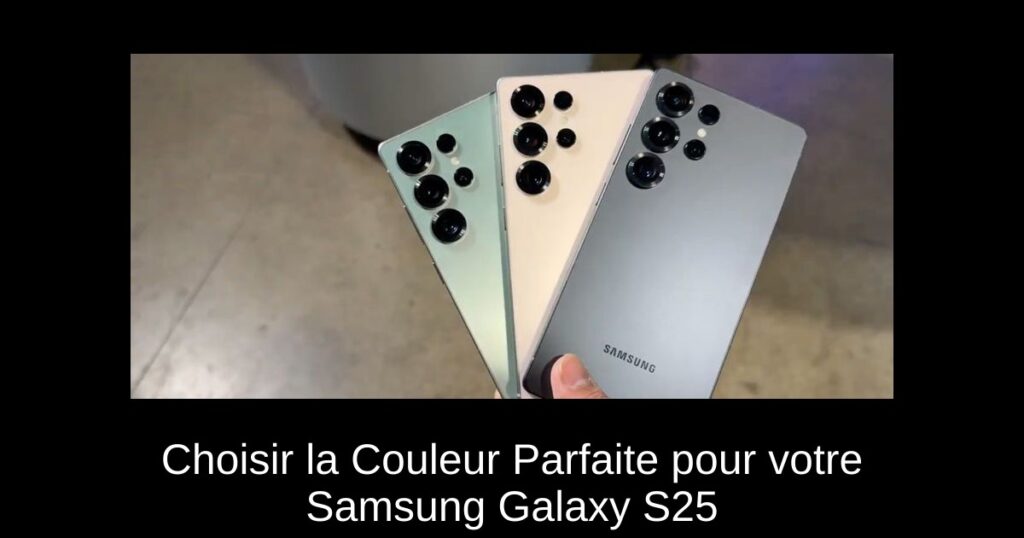Choisir la Couleur Parfaite pour votre Samsung Galaxy S25