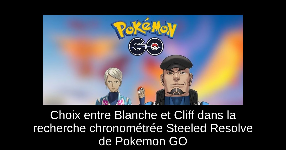 Choix entre Blanche et Cliff dans la recherche chronométrée Steeled Resolve de Pokemon GO
