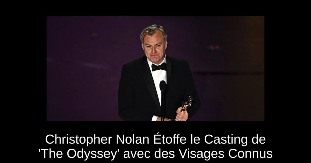 Christopher Nolan Étoffe le Casting de &lsquo;The Odyssey&rsquo; avec des Visages Connus