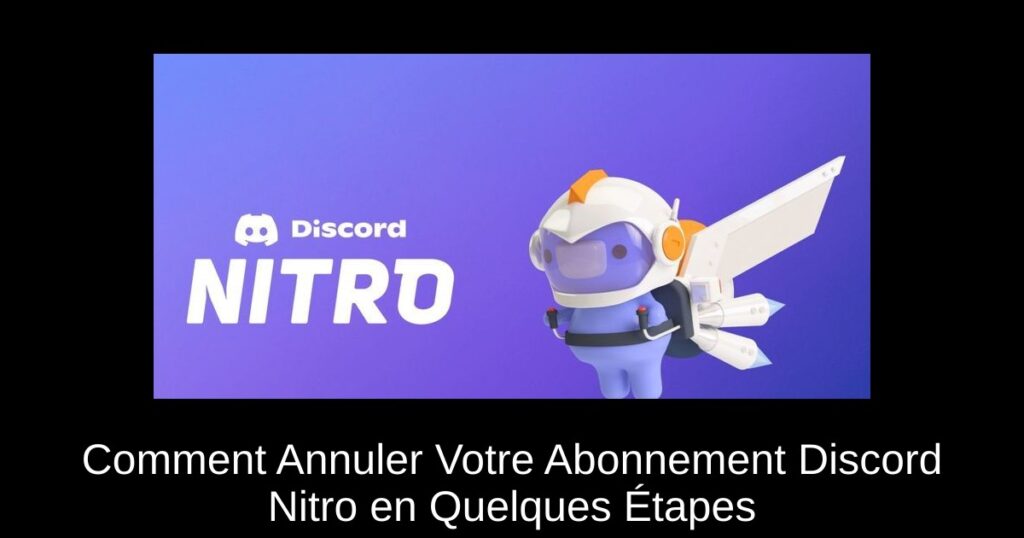 Comment Annuler Votre Abonnement Discord Nitro en Quelques Étapes
