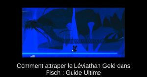 Comment attraper le Léviathan Gelé dans Fisch : Guide Ultime