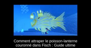 Comment attraper le poisson-lanterne couronné dans Fisch : Guide ultime