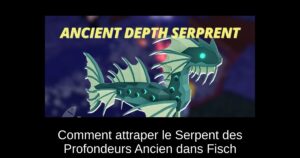 Comment attraper le Serpent des Profondeurs Ancien dans Fisch