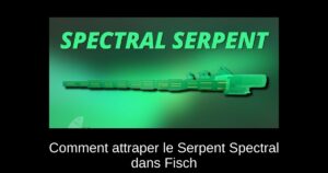 Comment attraper le Serpent Spectral dans Fisch