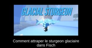 Comment attraper le sturgeon glaciaire dans Fisch