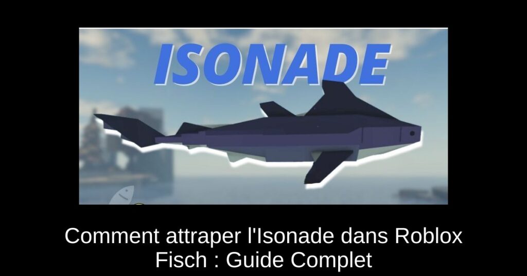 Comment attraper l’Isonade dans Roblox Fisch : Guide Complet