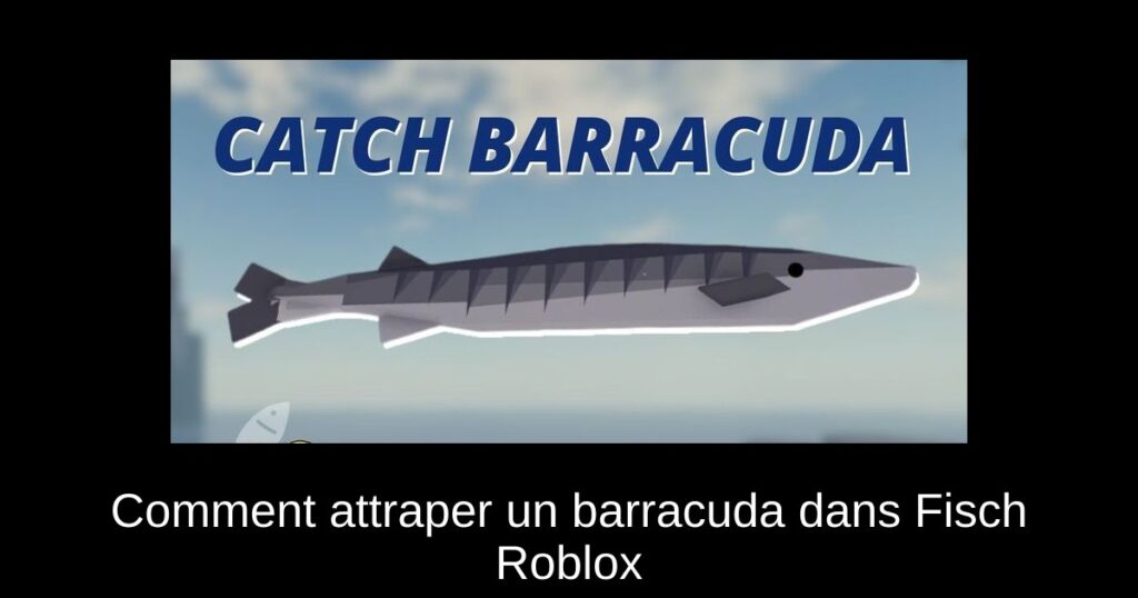 Comment attraper un barracuda dans Fisch Roblox