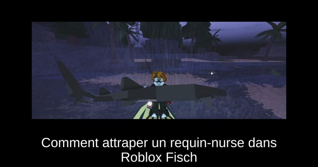 Comment attraper un requin-nurse dans Roblox Fisch