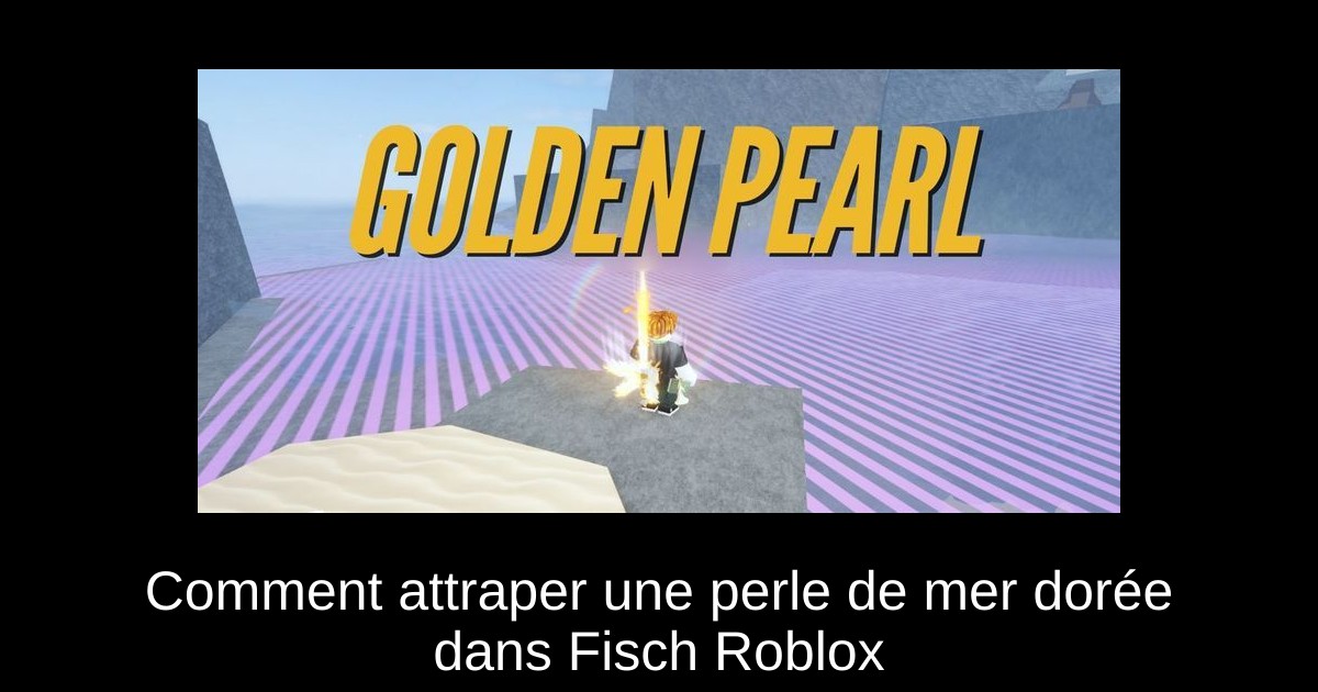 Comment attraper une perle de mer dorée dans Fisch Roblox