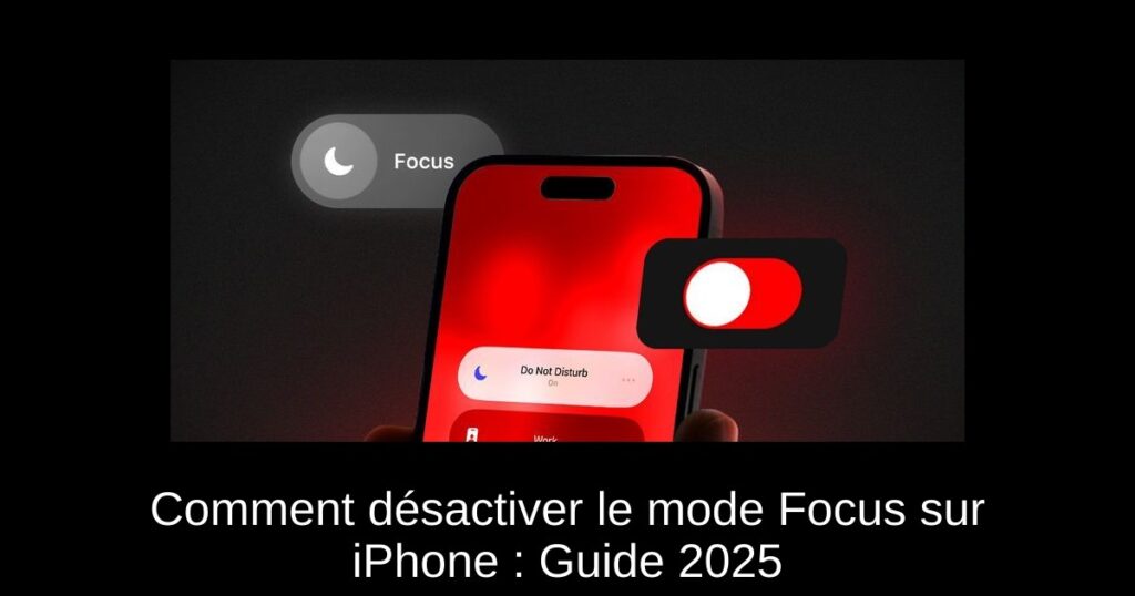Comment désactiver le mode Focus sur iPhone : Guide 2025