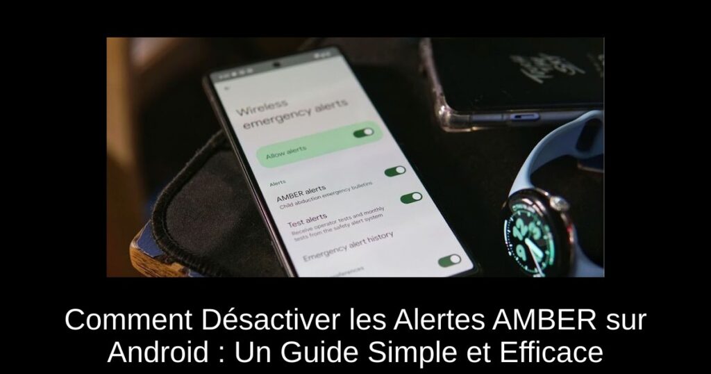 Comment Désactiver les Alertes AMBER sur Android : Un Guide Simple et Efficace