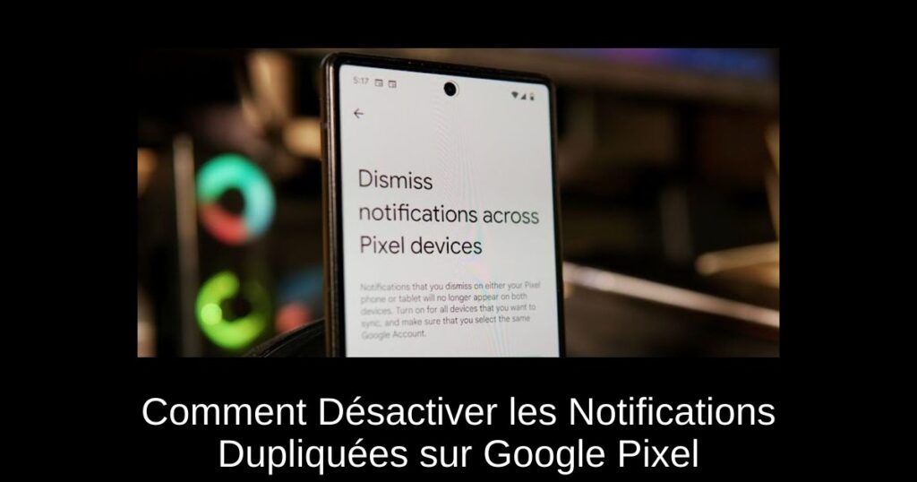 Comment Désactiver les Notifications Dupliquées sur Google Pixel