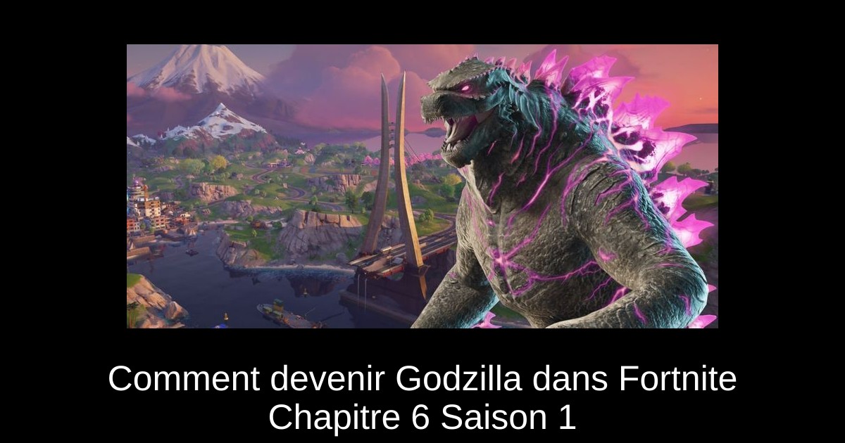 Comment devenir Godzilla dans Fortnite Chapitre 6 Saison 1