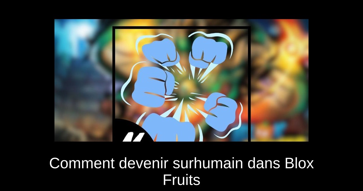 Comment devenir surhumain dans Blox Fruits