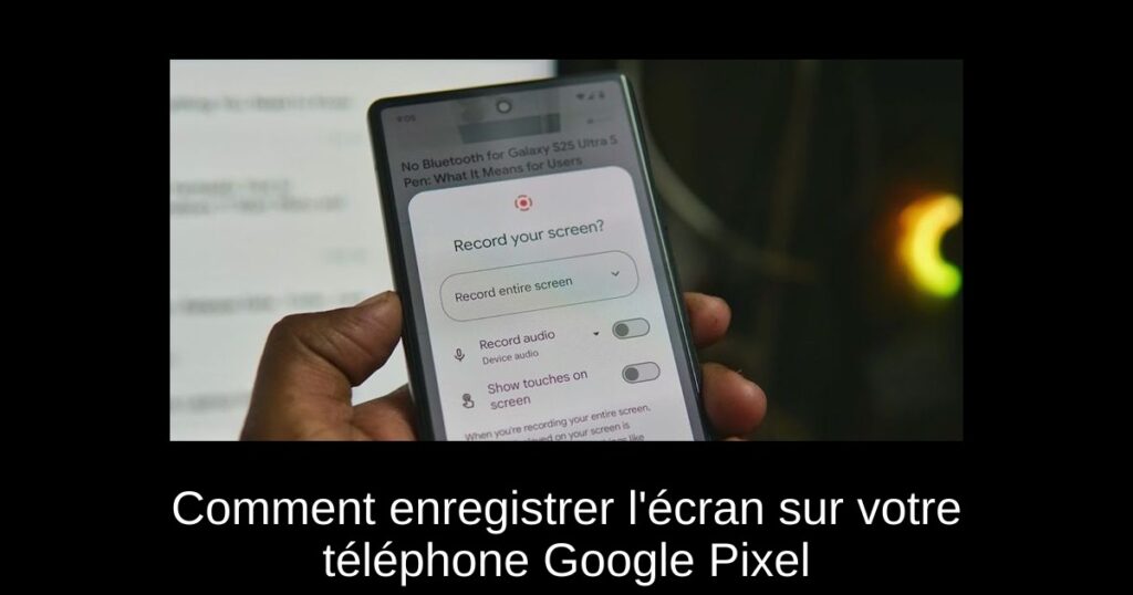 Comment enregistrer l’écran sur votre téléphone Google Pixel