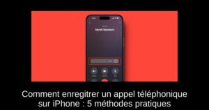 Comment enregitrer un appel téléphonique sur iPhone : 5 méthodes pratiques
