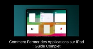 Comment Fermer des Applications sur iPad : Guide Complet