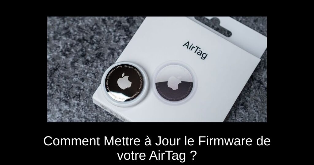 Comment Mettre à Jour le Firmware de votre AirTag ?