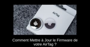 Comment Mettre à Jour le Firmware de votre AirTag ?