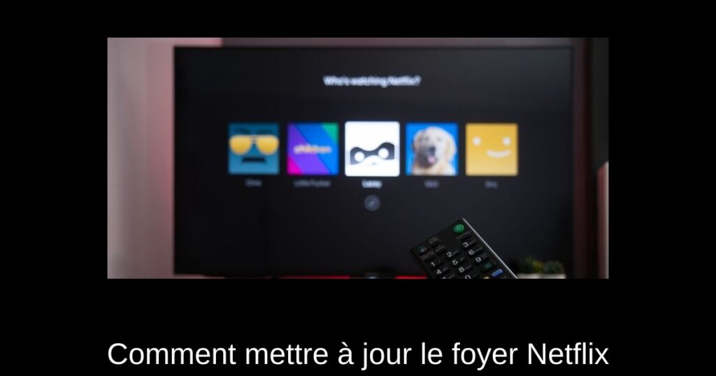 Comment mettre à jour le foyer Netflix