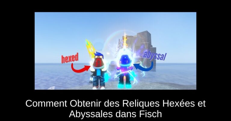 Comment Obtenir des Reliques Hexées et Abyssales dans Fisch