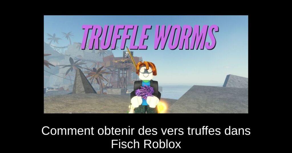 Comment obtenir des vers truffes dans Fisch Roblox
