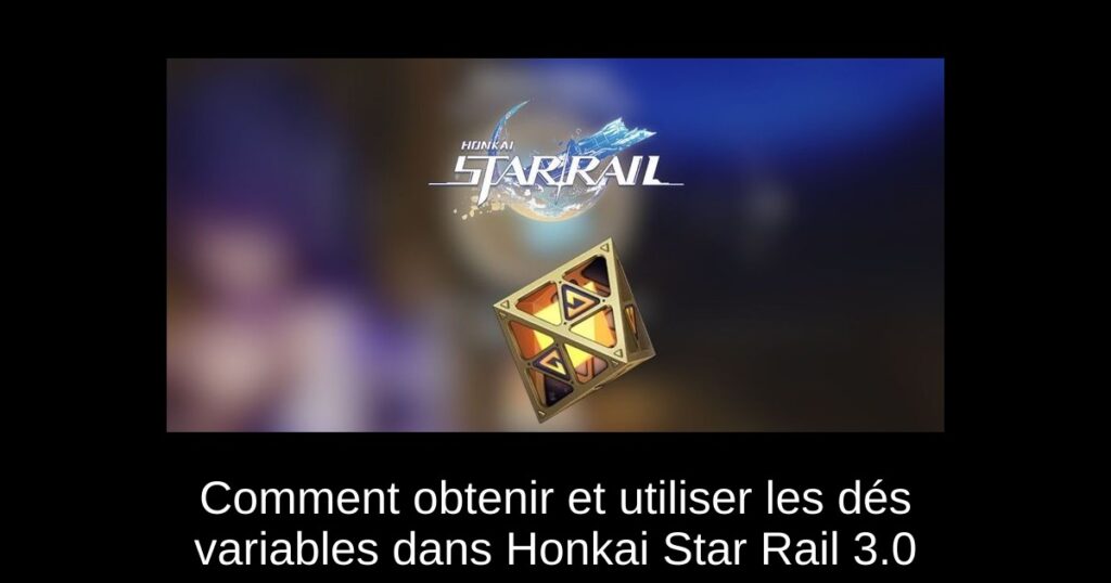 Comment obtenir et utiliser les dés variables dans Honkai Star Rail 3.0