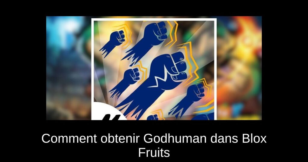 Comment obtenir Godhuman dans Blox Fruits