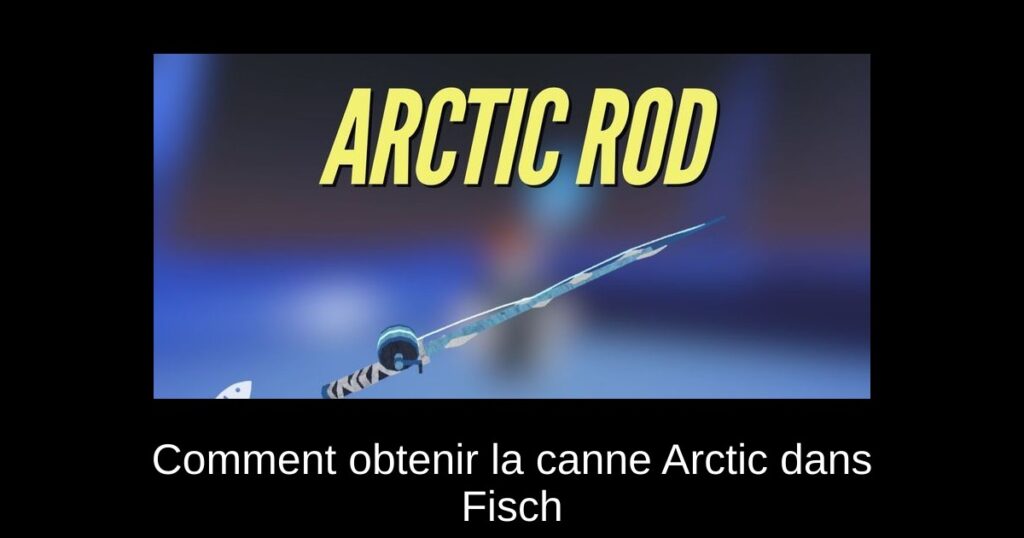 Comment obtenir la canne Arctic dans Fisch