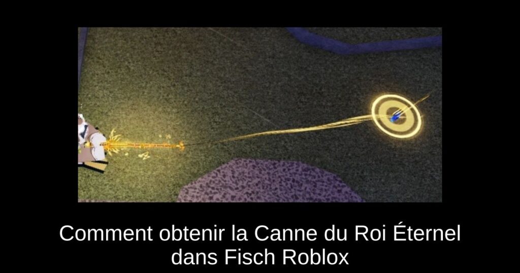 Comment obtenir la Canne du Roi Éternel dans Fisch Roblox