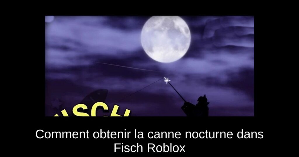 Comment obtenir la canne nocturne dans Fisch Roblox