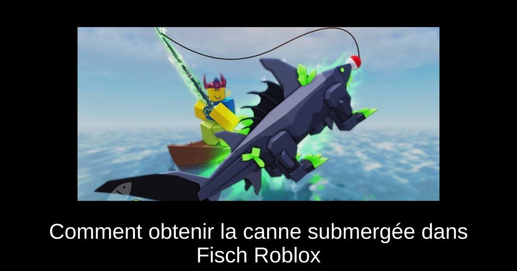 Comment obtenir la canne submergée dans Fisch Roblox