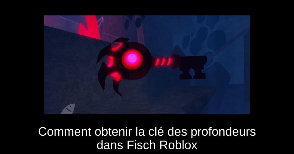 Comment obtenir la clé des profondeurs dans Fisch Roblox