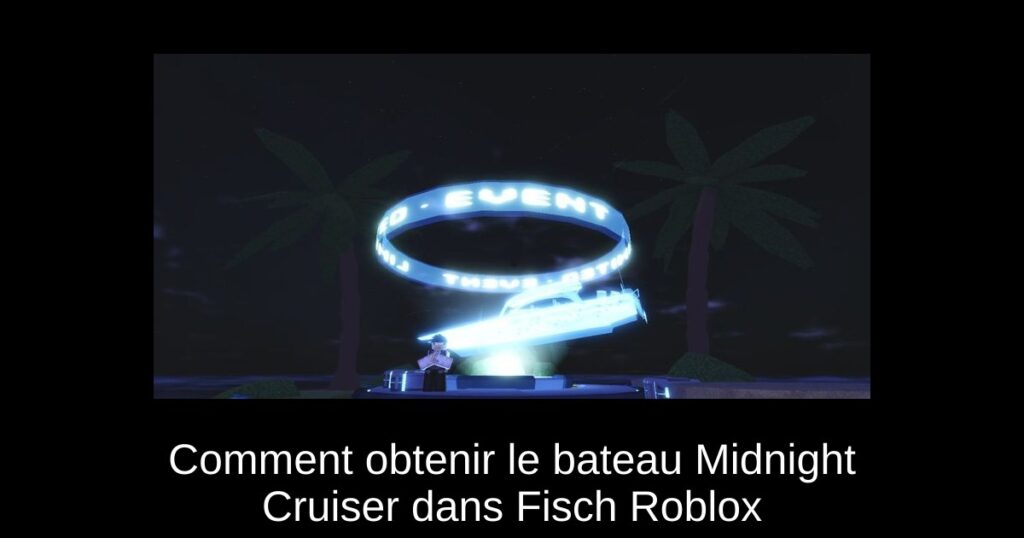 Comment obtenir le bateau Midnight Cruiser dans Fisch Roblox