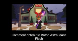 Comment obtenir le Bâton Astral dans Fisch