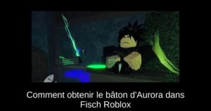 Comment obtenir le bâton d&rsquo;Aurora dans Fisch Roblox