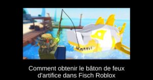 Comment obtenir le bâton de feux d’artifice dans Fisch Roblox