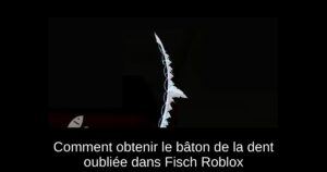 Comment obtenir le bâton de la dent oubliée dans Fisch Roblox