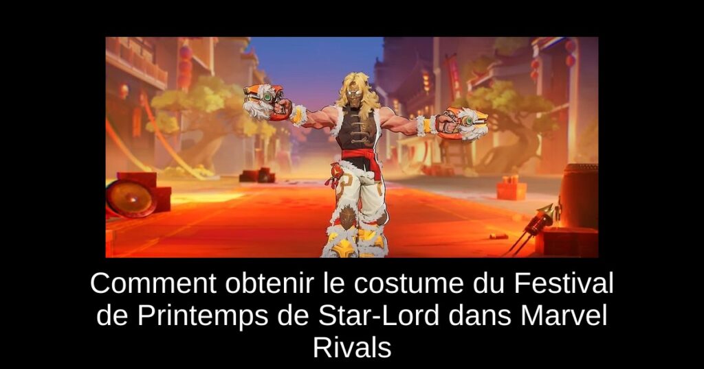 Comment obtenir le costume du Festival de Printemps de Star-Lord dans Marvel Rivals