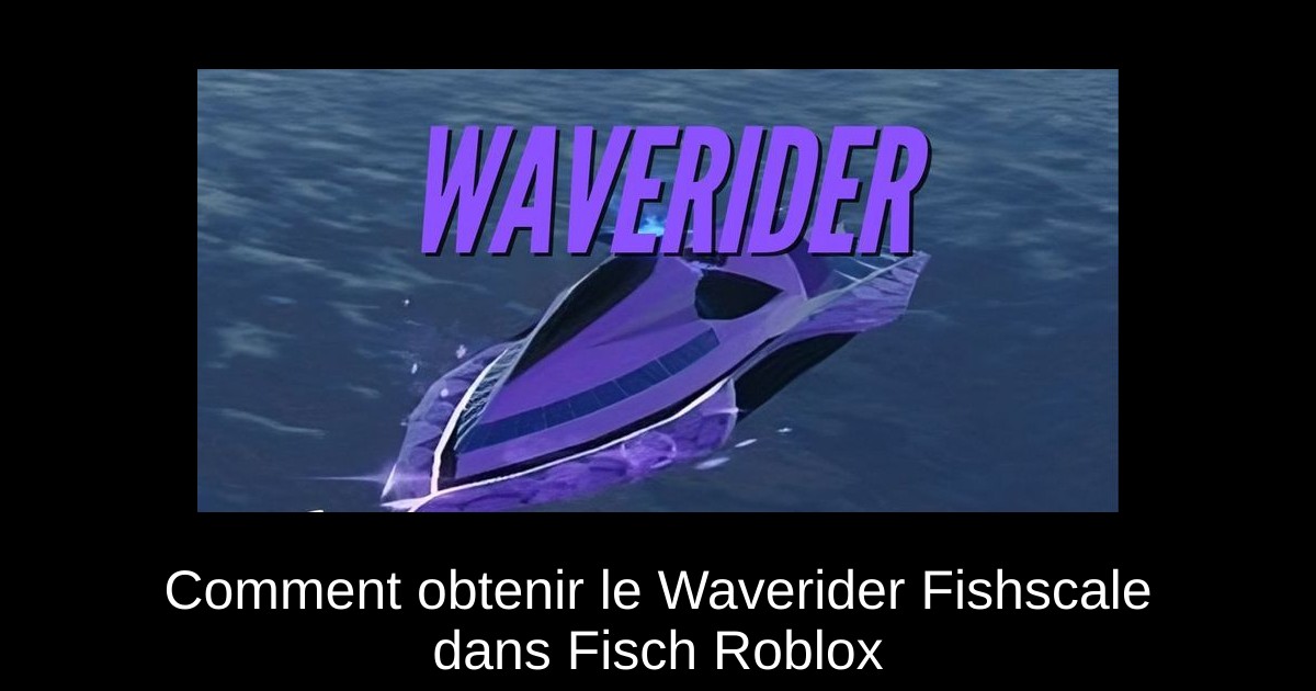 Comment obtenir le Waverider Fishscale dans Fisch Roblox