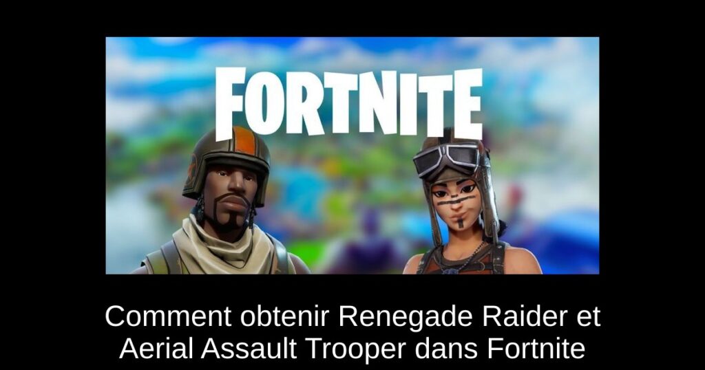 Comment obtenir Renegade Raider et Aerial Assault Trooper dans Fortnite