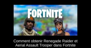 Comment obtenir Renegade Raider et Aerial Assault Trooper dans Fortnite