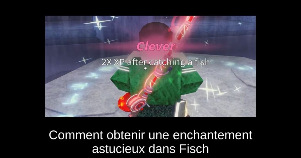 Comment obtenir une enchantement astucieux dans Fisch
